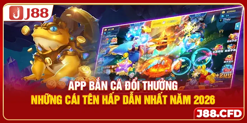app-ban-ca-doi-thuong-nhung-cai-ten-hap-dan-nhat-nam-2026