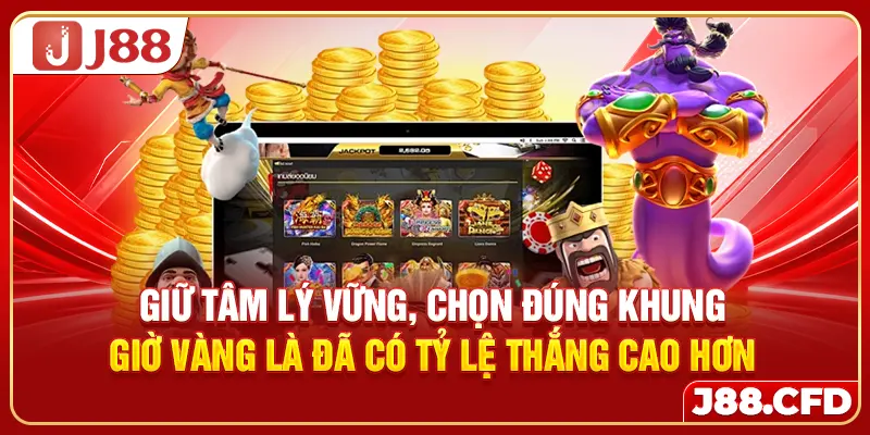 Giữ tâm lý vững, chọn đúng khung giờ vàng là đã có tỷ lệ thắng cao hơn