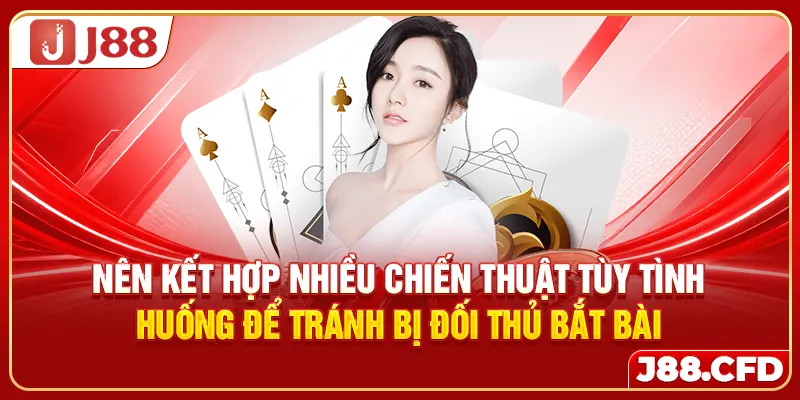 Nên kết hợp nhiều chiến thuật tùy tình huống để tránh bị đối thủ bắt bài