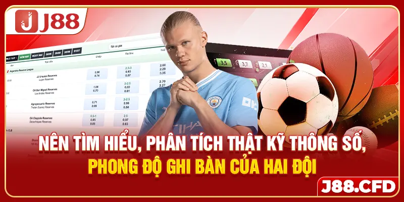 Nên tìm hiểu, phân tích thật kỹ thông số, phong độ ghi bàn của hai đội