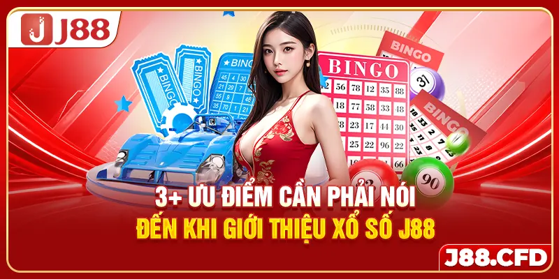 3+ ưu điểm cần phải nói đến khi giới thiệu xổ số J88