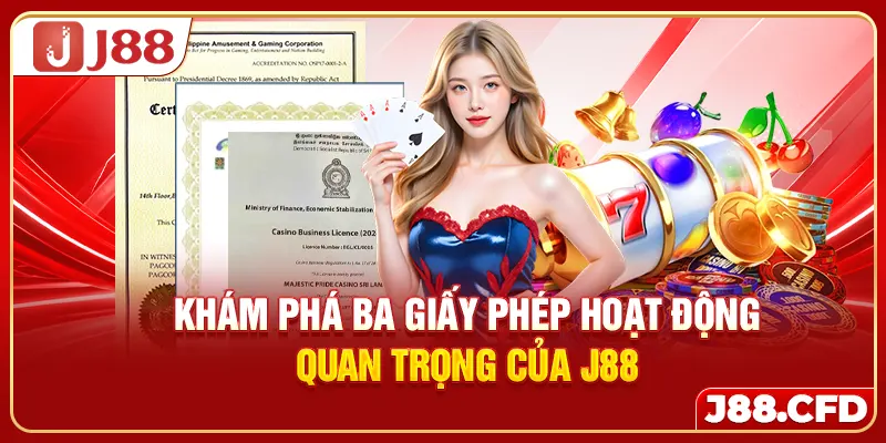 Khám phá ba giấy phép hoạt động quan trọng của J88