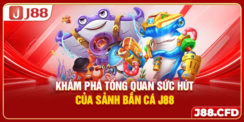 Khám phá tổng quan sức hút của sảnh Bắn Cá J88