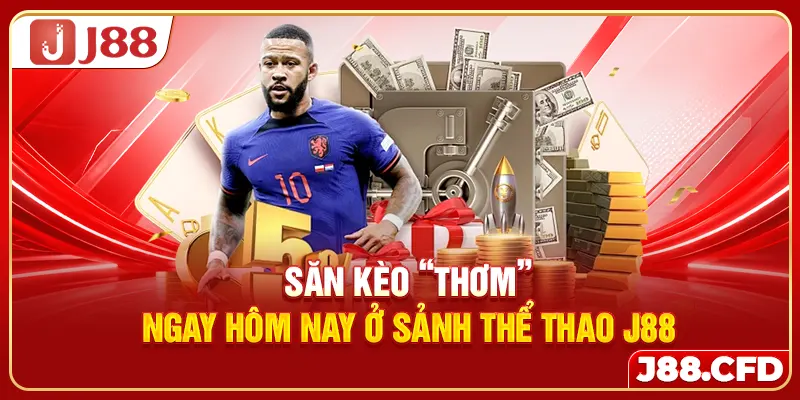 Săn kèo “thơm” ngay hôm nay ở sảnh thể thao J88