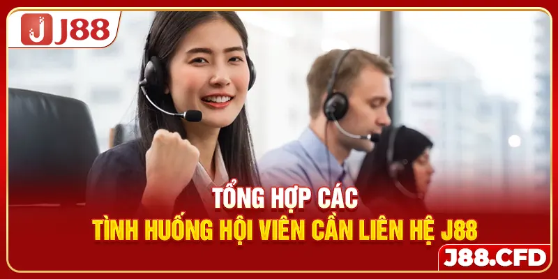 Tổng hợp các tình huống hội viên cần liên hệ J88