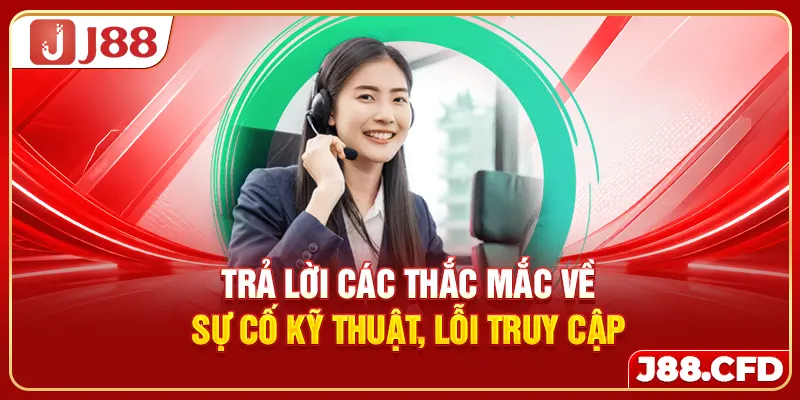 Trả lời các thắc mắc về sự cố kỹ thuật, lỗi truy cập